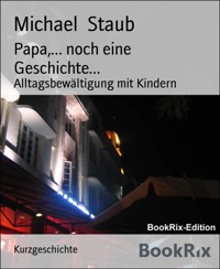 Papa,... noch eine Geschichte... - Michael Staub - E-Book
