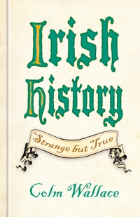Irish History: Strange but True - Colm Wallace - E-Book