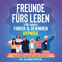 Freunde fürs Leben (für immer) finden & gewinnen - Hypnose - Dr. Alfred Pöltel - Hörbuch