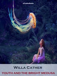 Youth and the Bright Medusa (Annotated) - Willa Cather - E-Book
