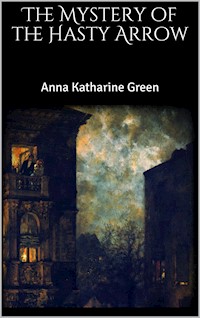 The Mystery of the Hasty Arrow - Anna Katharine Green - E-Book