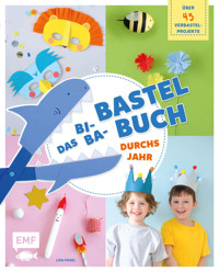 Das Bi-Ba-Bastelbuch durchs Jahr –52 kinderleichte Verbastel-Projekte für Frühling, Sommer, Herbst und Winter - Lisa Vogel - E-Book