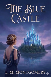 The Blue Castle - L.M. Montgomery - E-Book