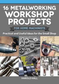 16 Metalworking Workshop Projects for Home Machinists - Harold Hall - E-Book