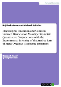 Electrospray Ionization and Collision Induced Dissociation Mass Spectrometric Quantitative Conjunctions with the Experimental Intensity of the Analyte Ions of Metal-Organics- Stochastic Dynamics - Bojidarka Ivanova - E-Book
