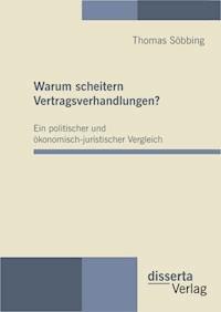 Warum scheitern Vertragsverhandlungen? Ein politischer und ökonomisch-juristischer Vergleich - Thomas Söbbing - E-Book