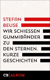 Wir schießen Gummibänder zu den Sternen - Stefan Beuse - E-Book