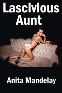 Lascivious Aunt: Taboo Erotica - Anita Mandelay - E-Book