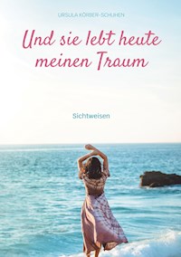 Und sie lebt heute meinen Traum - Ursula Körber-Schuhen - E-Book