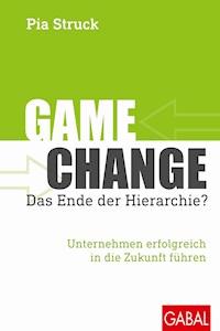 Game Change – das Ende der Hierarchie? - Pia Struck - E-Book