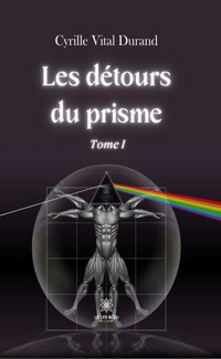 Les détours du prisme - Tome 1 - Cyrille Vital Durand - E-Book