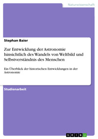 Zur Entwicklung der Astronomie hinsichtlich des Wandels von Weltbild  und Selbstverständnis des Menschen - Stephan Baier - E-Book