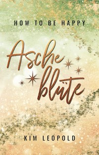 how to be happy: Ascheblüte (New Adult Romance) - Kim Leopold - E-Book