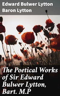 The Poetical Works of Sir Edward Bulwer Lytton, Bart. M.P - Baron Edward Bulwer Lytton Lytton - E-Book