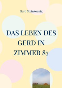 Das Leben des Gerd in Zimmer 87 - Gerd Steinkoenig - E-Book