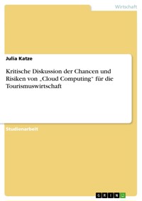 Kritische Diskussion der Chancen und Risiken von „Cloud Computing“ für die Tourismuswirtschaft - Julia Katze - E-Book