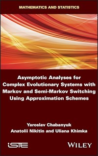 Asymptotic Analyses for Complex Evolutionary Systems with Markov and Semi-Markov Switching Using Approximation Schemes - Yaroslav Chabanyuk - E-Book
