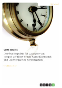 Distributionspolitik für Luxusgüter am Beispiel der Rolex-Uhren. Gemeinsamkeiten und Unterschiede zu Konsumgütern - Carla Saraiva - E-Book