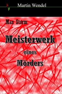 Meisterwerk eines Mörders - Martin  Wendel - E-Book