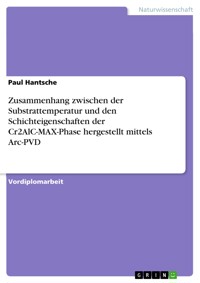 Zusammenhang zwischen der Substrattemperatur und den Schichteigenschaften der Cr2AlC-MAX-Phase hergestellt mittels Arc-PVD - Paul Hantsche - E-Book