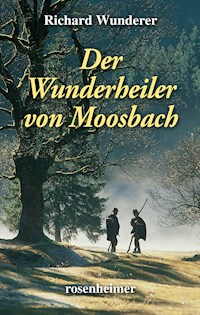 Der Wunderheiler von Moosbach - Richard Wunderer - E-Book