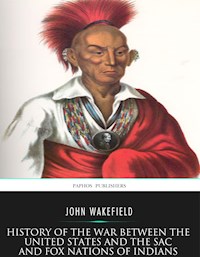 History of the War between the United States and the Sac and Fox Nations of Indians - John Wakefield - E-Book
