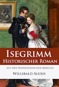 Isegrimm - Historischer Roman aus den Napoleonischen Kriegen - Alexis Willibald - E-Book
