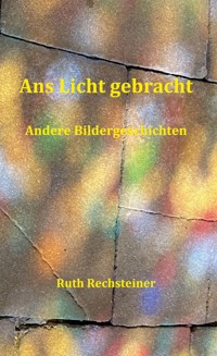 Ans Licht gebracht - Ruth Rechsteiner - E-Book
