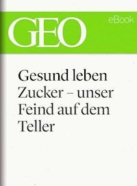 Gesund leben: Zucker – unser Feind auf dem Teller (GEO eBook Single) -  - E-Book