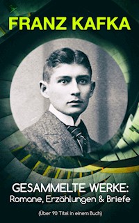 Gesammelte Werke: Romane, Erzählungen & Briefe (Über 90 Titel in einem Buch) - Franz  kafka - E-Book