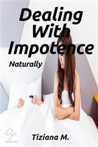 Dealing With Impotence, Naturally - Tiziana M. - E-Book