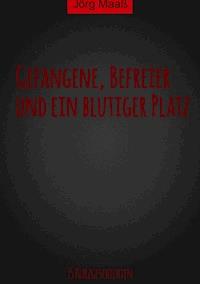 Gefangene, Befreier und ein blutiger Platz - Jörg Maaß - E-Book