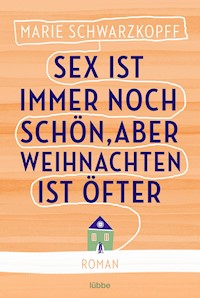 Sex ist immer noch schön, aber Weihnachten ist öfter - Marie Schwarzkopff - E-Book