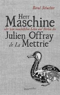 Herr Maschine oder vom wunderlichen Leben und Sterben des Julien Offray de La Mettrie - Bernd Schuchter - E-Book