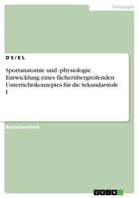 Sportanatomie und -physiologie. Entwicklung eines fächerübergreifenden Unterrichtskonzeptes für die Sekundarstufe I - S. D. - E-Book