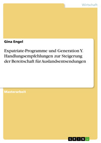 Expatriate-Programme und Generation Y. Handlungsempfehlungen zur Steigerung der Bereitschaft für Auslandsentsendungen - Gina Engel - E-Book