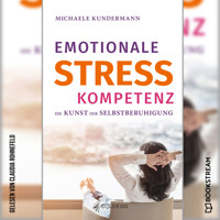 Emotionale Stresskompetenz - Die Kunst der Selbstberuhigung (Ungekürzt) - Michaele Kundermann - Hörbuch