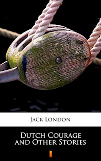 Dutch Courage and Other Stories - Jack  London - E-Book