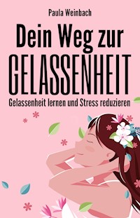 Dein Weg zur Gelassenheit - Gelassenheit lernen und Stress reduzieren - Paula Weinbach - E-Book