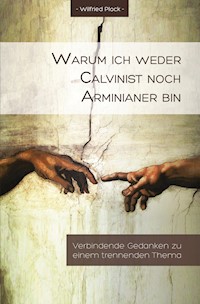 Warum ich weder Calvinist noch Arminianer bin - Wilfried Plock - E-Book