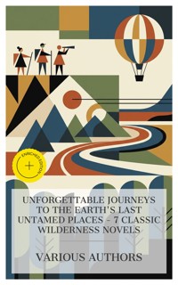Unforgettable Journeys to the Earth's Last Untamed Places – 7 Classic Wilderness Novels - Zane Grey - E-Book