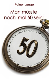 Man müsste noch 'mal 50 sein! - Rainer Lange - E-Book