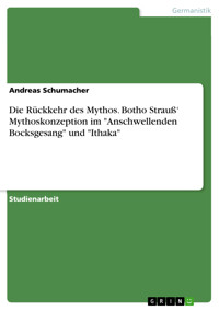 Die Rückkehr des Mythos. Botho Strauß‘ Mythoskonzeption im "Anschwellenden Bocksgesang" und "Ithaka" - Andreas Schumacher - E-Book