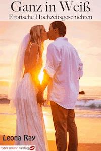 Ganz in Weiß-Erotische Hochzeitsgeschichten - Leona Ray - E-Book