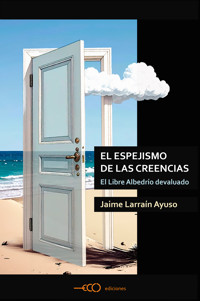 El espejismo de las creencias - Jaime Larraín Ayuso - E-Book