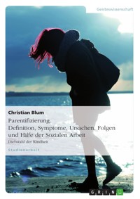 Parentifizierung. Definition, Symptome, Ursachen, Folgen und Hilfe der Sozialen Arbeit - Christian Blum - E-Book