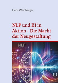 NLP und KI in Aktion - Die Macht der Neugestaltung - Hans Weinberger - E-Book