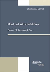 Moral und Wirtschaftskrisen – Enron, Subprime & Co. - Christian A. Conrad - E-Book