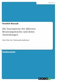 Die Lizenzpresse der alliierten Besatzungsmächte und deren Auswirkungen - Hendrik Wonsak - E-Book