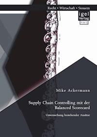 Supply Chain Controlling mit der Balanced Scorecard: Untersuchung bestehender Ansätze - Mike Ackermann - E-Book